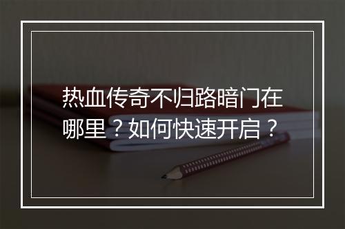 热血传奇不归路暗门在哪里？如何快速开启？