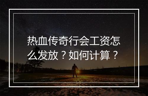 热血传奇行会工资怎么发放？如何计算？