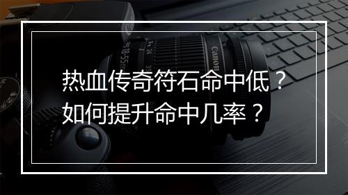 热血传奇符石命中低？如何提升命中几率？