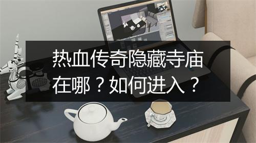 热血传奇隐藏寺庙在哪？如何进入？