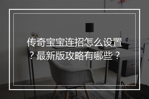 传奇宝宝连招怎么设置？最新版攻略有哪些？