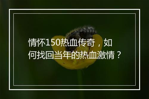 情怀150热血传奇，如何找回当年的热血激情？