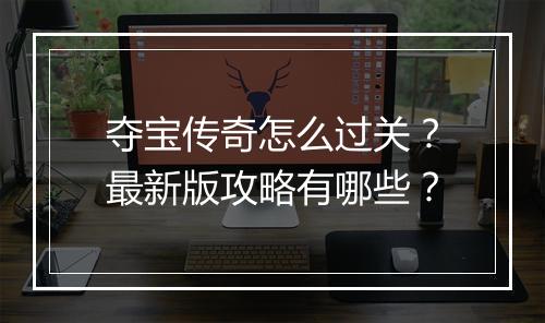 夺宝传奇怎么过关？最新版攻略有哪些？