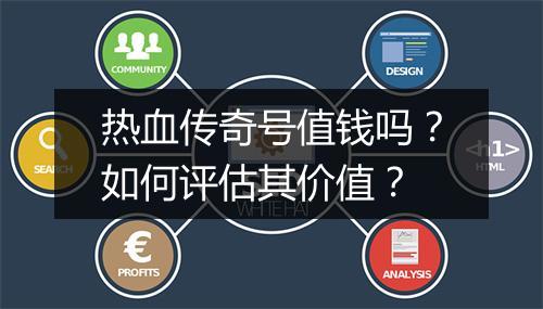 热血传奇号值钱吗？如何评估其价值？