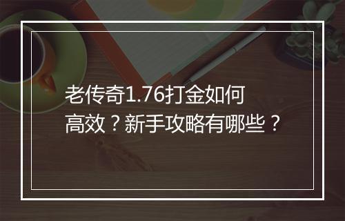 老传奇1.76打金如何高效？新手攻略有哪些？