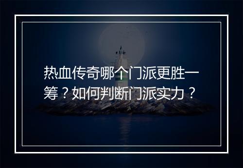 热血传奇哪个门派更胜一筹？如何判断门派实力？