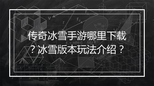 传奇冰雪手游哪里下载？冰雪版本玩法介绍？