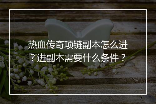 热血传奇项链副本怎么进？进副本需要什么条件？