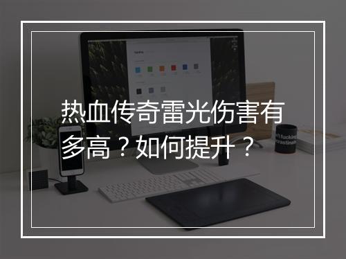 热血传奇雷光伤害有多高？如何提升？