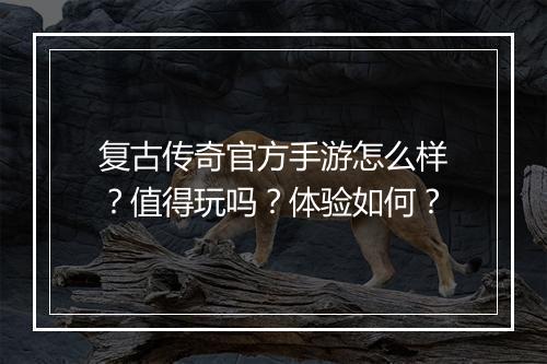 复古传奇官方手游怎么样？值得玩吗？体验如何？
