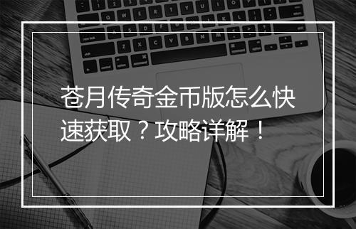 苍月传奇金币版怎么快速获取？攻略详解！