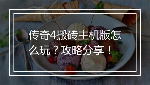 传奇4搬砖主机版怎么玩？攻略分享！