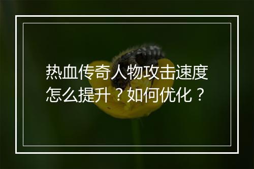 热血传奇人物攻击速度怎么提升？如何优化？