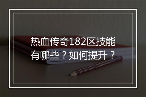 热血传奇182区技能有哪些？如何提升？
