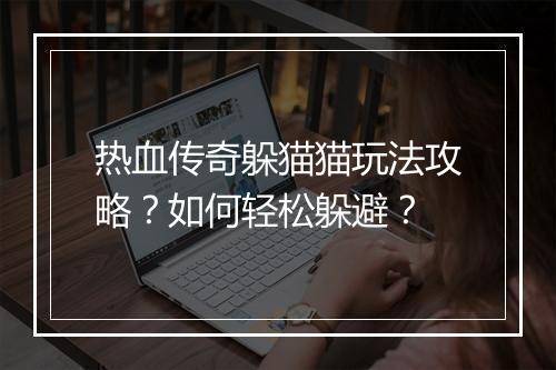 热血传奇躲猫猫玩法攻略？如何轻松躲避？
