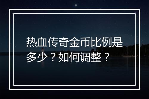 热血传奇金币比例是多少？如何调整？