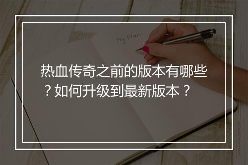 热血传奇之前的版本有哪些？如何升级到最新版本？