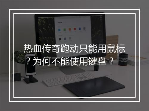 热血传奇跑动只能用鼠标？为何不能使用键盘？