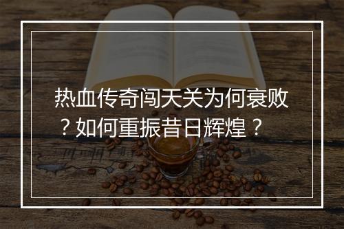 热血传奇闯天关为何衰败？如何重振昔日辉煌？