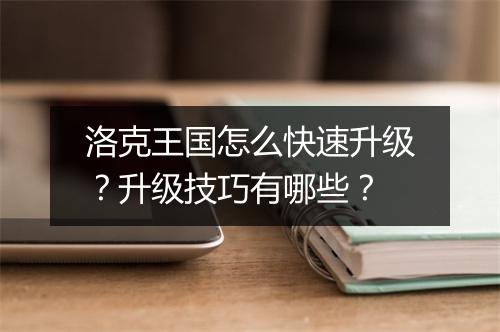 洛克王国怎么快速升级？升级技巧有哪些？