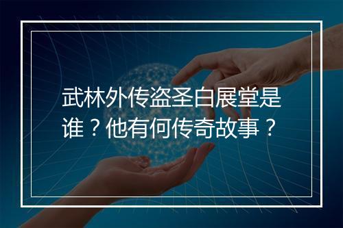 武林外传盗圣白展堂是谁？他有何传奇故事？