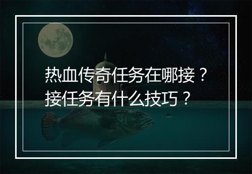 热血传奇任务在哪接？接任务有什么技巧？