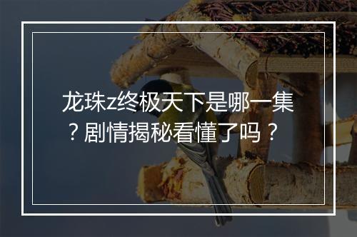龙珠z终极天下是哪一集？剧情揭秘看懂了吗？