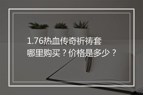 1.76热血传奇祈祷套哪里购买？价格是多少？