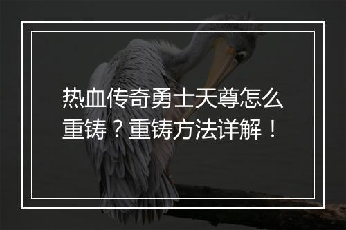 热血传奇勇士天尊怎么重铸？重铸方法详解！
