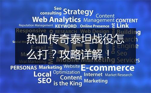 热血传奇泰坦战役怎么打？攻略详解！