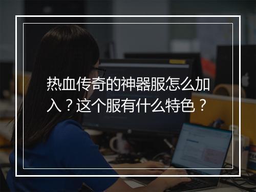 热血传奇的神器服怎么加入？这个服有什么特色？
