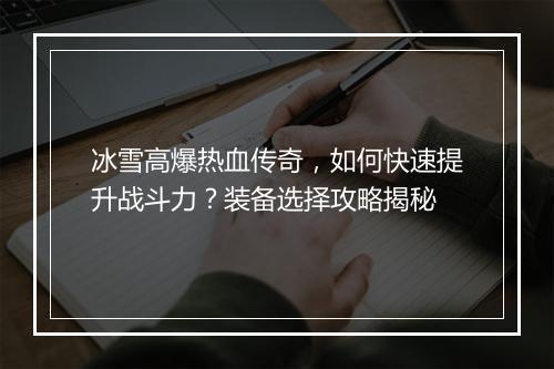 冰雪高爆热血传奇，如何快速提升战斗力？装备选择攻略揭秘