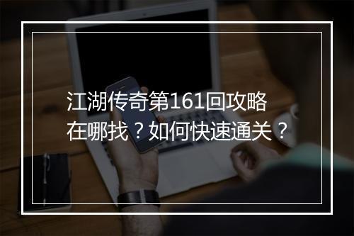 江湖传奇第161回攻略在哪找？如何快速通关？