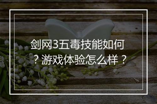 剑网3五毒技能如何？游戏体验怎么样？