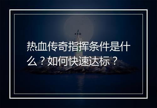 热血传奇指挥条件是什么？如何快速达标？
