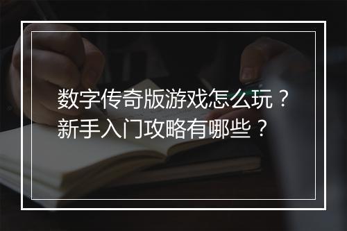 数字传奇版游戏怎么玩？新手入门攻略有哪些？