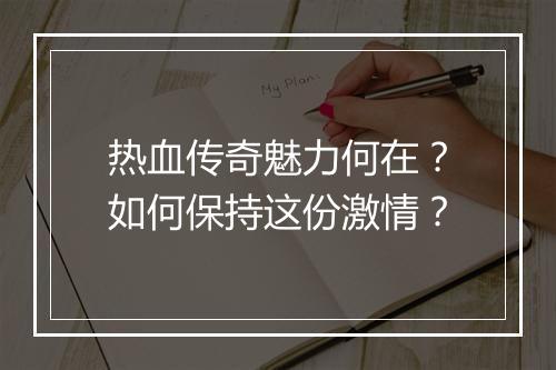 热血传奇魅力何在？如何保持这份激情？