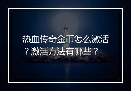 热血传奇金币怎么激活？激活方法有哪些？