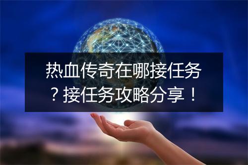 热血传奇在哪接任务？接任务攻略分享！