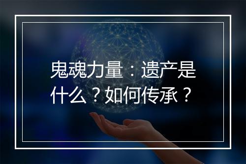 鬼魂力量：遗产是什么？如何传承？