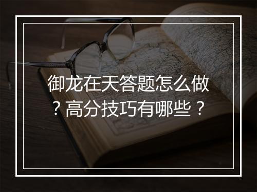 御龙在天答题怎么做？高分技巧有哪些？