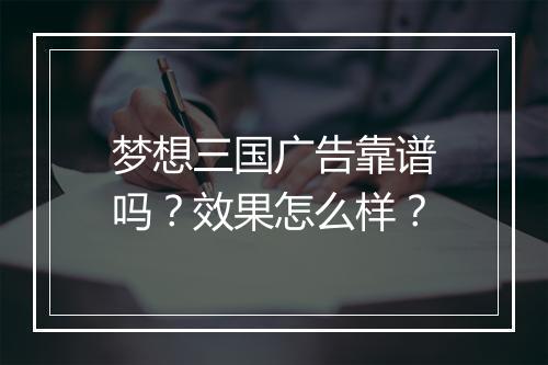 梦想三国广告靠谱吗？效果怎么样？