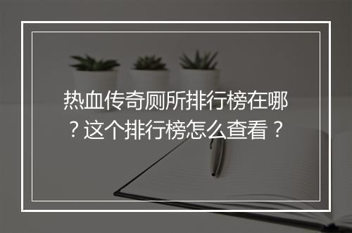 热血传奇厕所排行榜在哪?这个排行榜怎么查看?