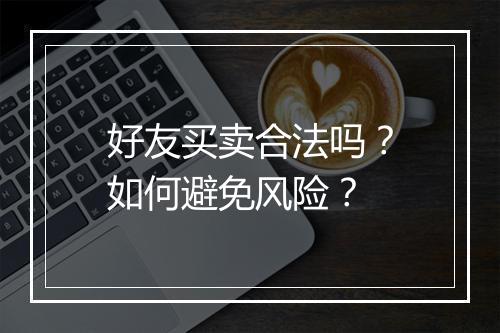 好友买卖合法吗？如何避免风险？