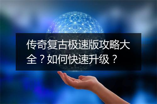 传奇复古极速版攻略大全？如何快速升级？