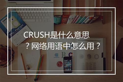 CRUSH是什么意思？网络用语中怎么用？