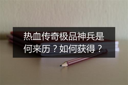 热血传奇极品神兵是何来历？如何获得？