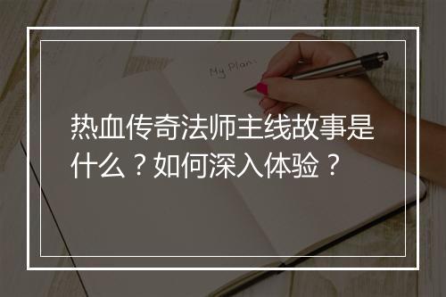 热血传奇法师主线故事是什么？如何深入体验？