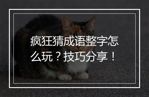 疯狂猜成语整字怎么玩？技巧分享！
