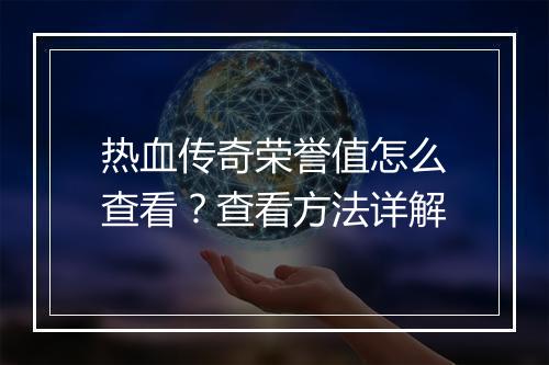 热血传奇荣誉值怎么查看？查看方法详解